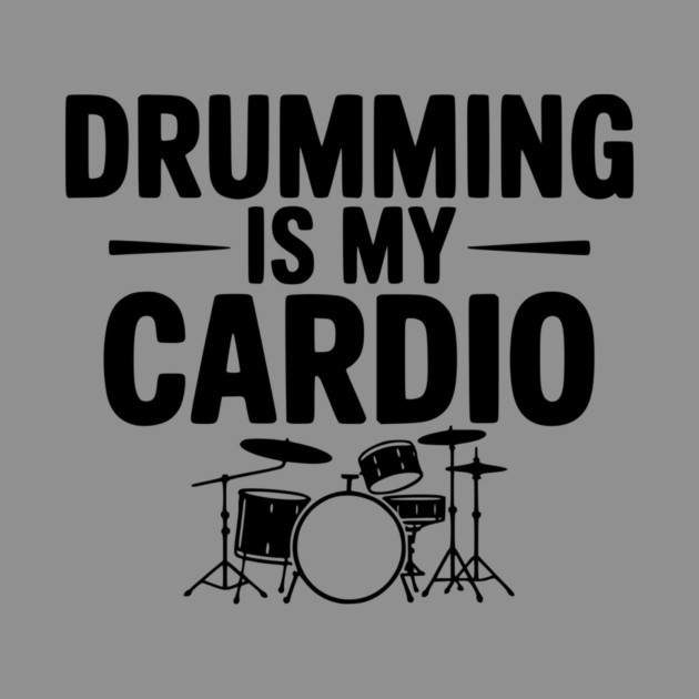 Drumming is My Cardio by Frank Ring