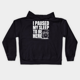 I Paused My Sleep To Be Here Kids Hoodie