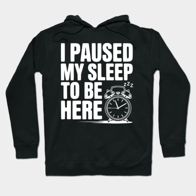 I Paused My Sleep To Be Here Hoodie by Frank Ring