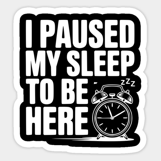 I Paused My Sleep To Be Here Sticker by Frank Ring