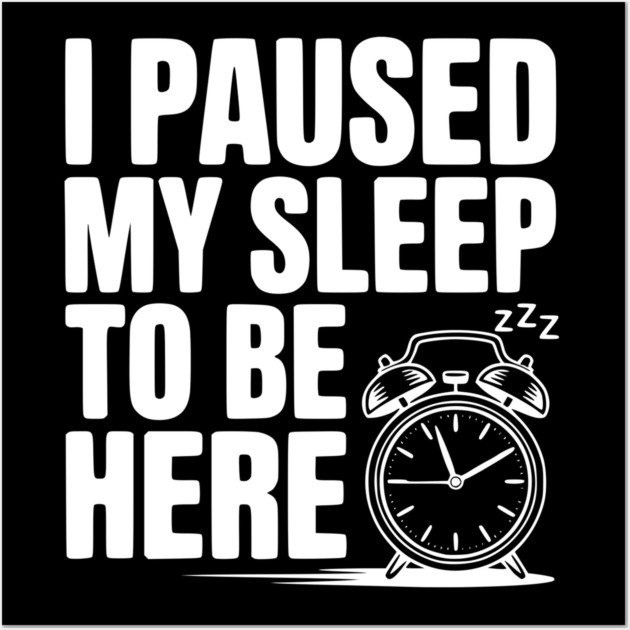 I Paused My Sleep To Be Here Wall Art by Frank Ring