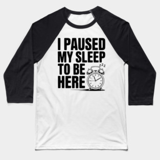 I Paused My Sleep To Be Here Baseball T-Shirt