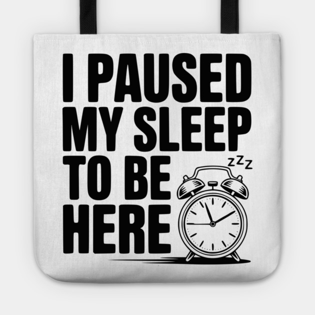 I Paused My Sleep To Be Here Tote by Frank Ring