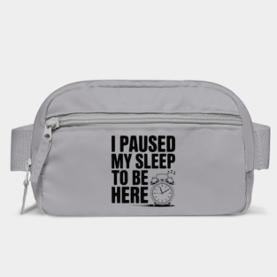 I Paused My Sleep To Be Here Bag