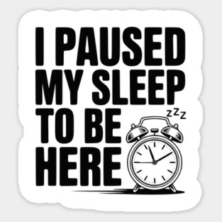 I Paused My Sleep To Be Here Magnet