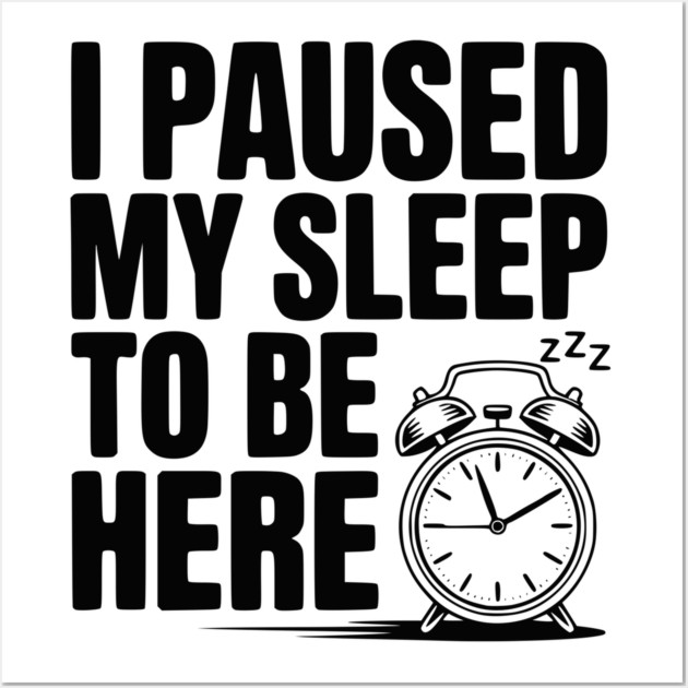 I Paused My Sleep To Be Here Wall Art by Frank Ring