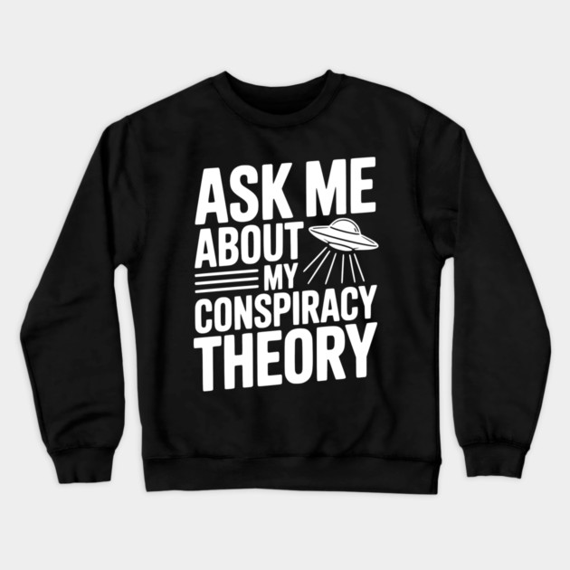Ask Me About My Conspiracy Theory Crewneck Sweatshirt by Frank Ring