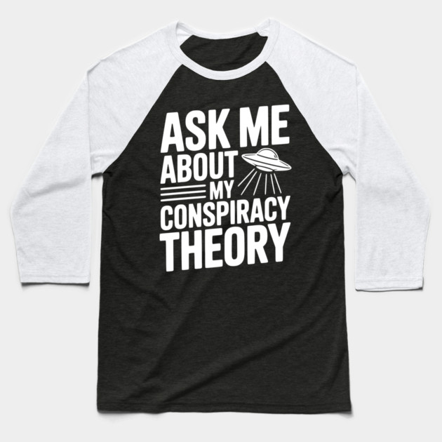 Ask Me About My Conspiracy Theory Baseball T-Shirt by Frank Ring