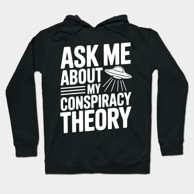 Ask Me About My Conspiracy Theory Hoodie by Frank Ring
