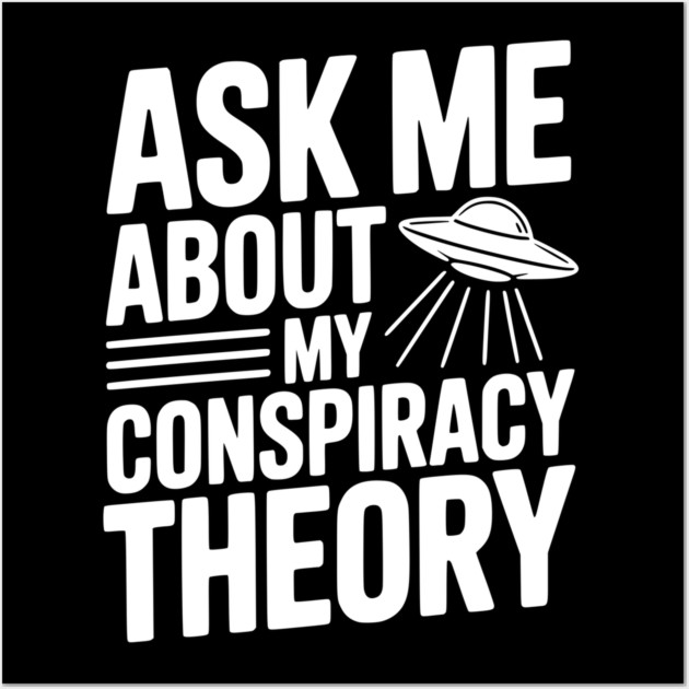 Ask Me About My Conspiracy Theory Wall Art by Frank Ring