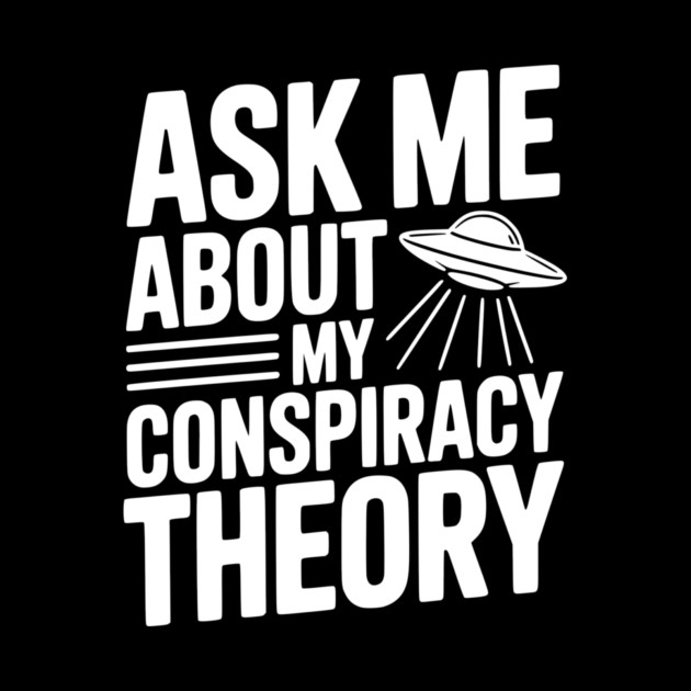 Ask Me About My Conspiracy Theory by Frank Ring