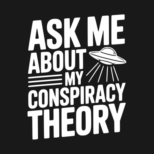 Ask Me About My Conspiracy Theory by Frank Ring