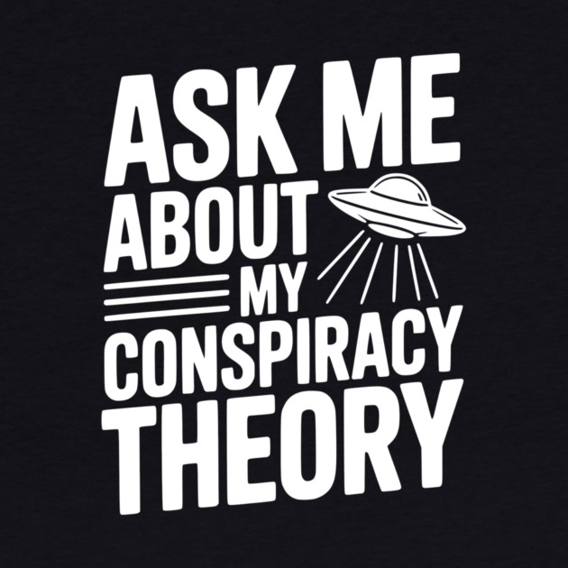Ask Me About My Conspiracy Theory by Frank Ring