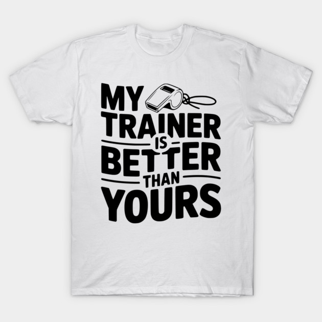 My Trainer is Better Than Yours T-Shirt by Frank Ring