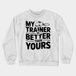 My Trainer is Better Than Yours Crewneck Sweatshirt