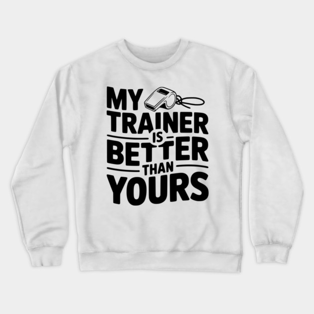 My Trainer is Better Than Yours Crewneck Sweatshirt by Frank Ring