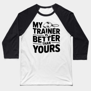 My Trainer is Better Than Yours Baseball T-Shirt