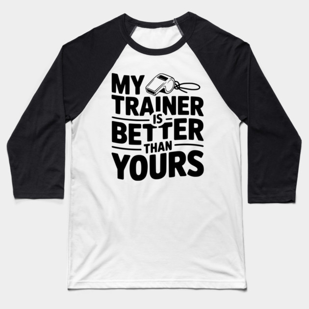 My Trainer is Better Than Yours Baseball T-Shirt by Frank Ring