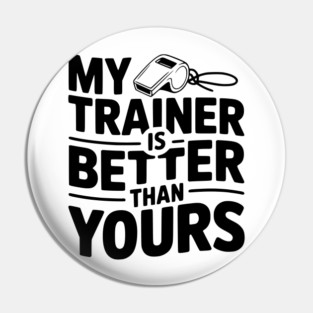 My Trainer is Better Than Yours Pin