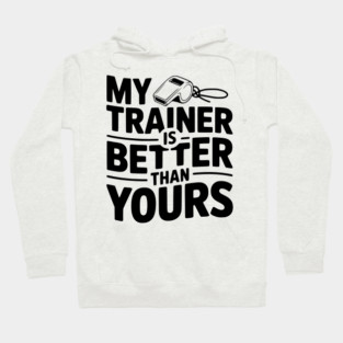 My Trainer is Better Than Yours Hoodie
