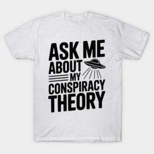 Ask Me About My Conspiracy Theory T-Shirt
