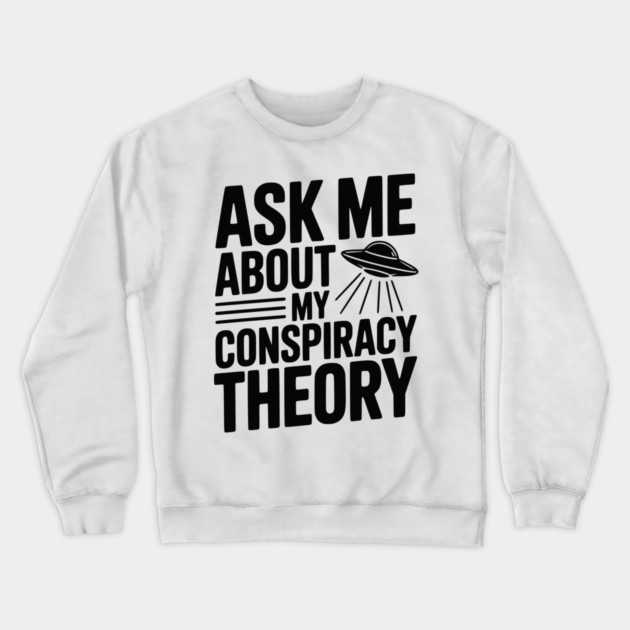 Ask Me About My Conspiracy Theory Crewneck Sweatshirt by Frank Ring