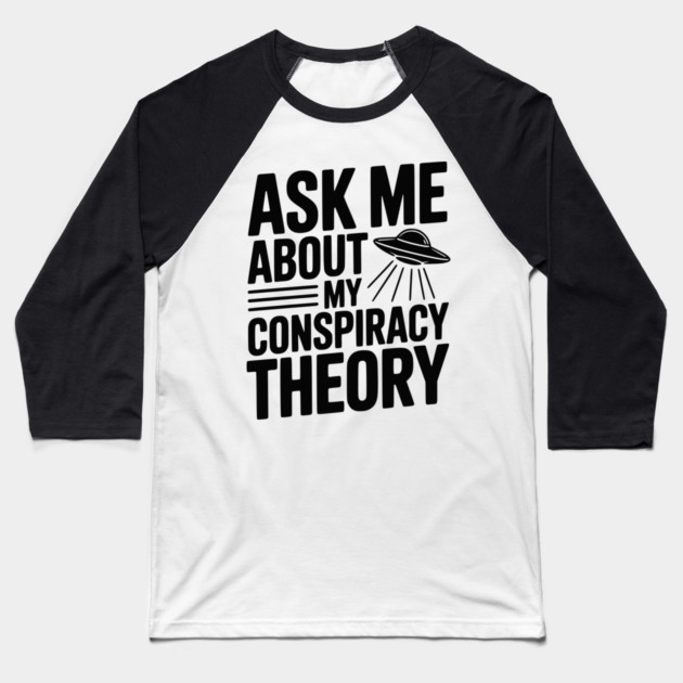 Ask Me About My Conspiracy Theory Baseball T-Shirt by Frank Ring