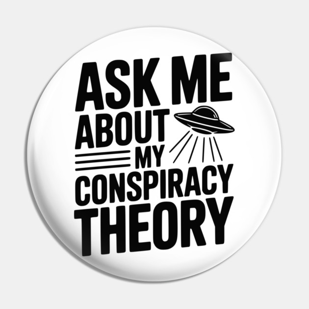 Ask Me About My Conspiracy Theory Pin by Frank Ring