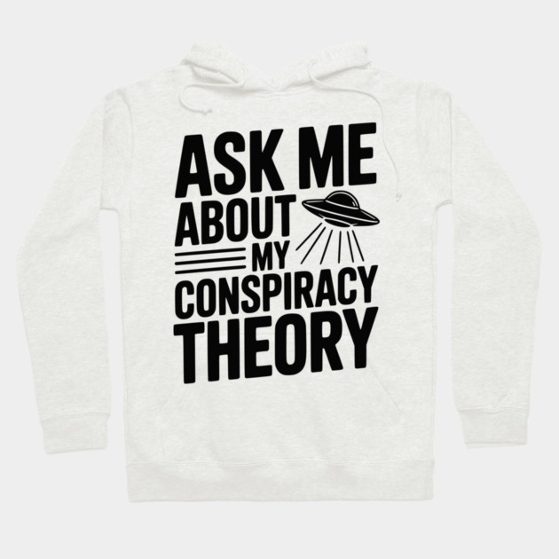 Ask Me About My Conspiracy Theory Hoodie by Frank Ring
