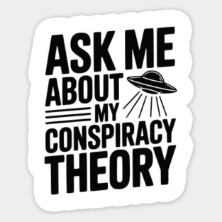 Ask Me About My Conspiracy Theory Sticker