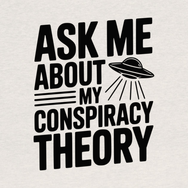 Ask Me About My Conspiracy Theory by Frank Ring