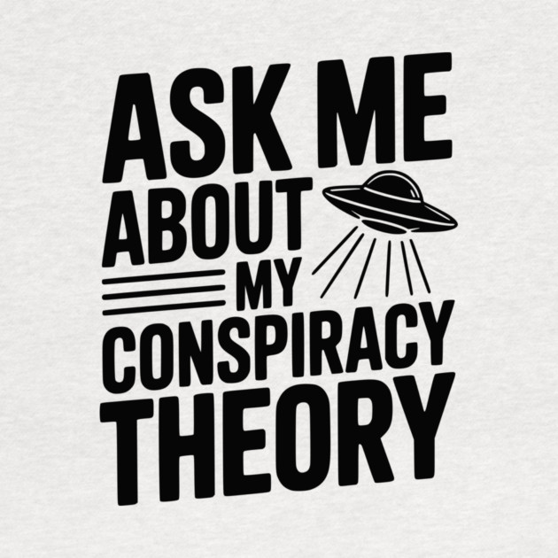 Ask Me About My Conspiracy Theory by Frank Ring