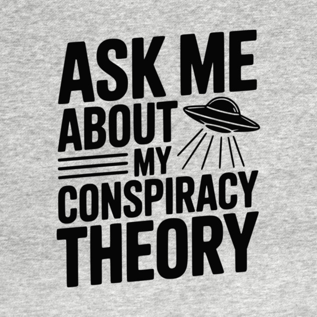 Ask Me About My Conspiracy Theory by Frank Ring