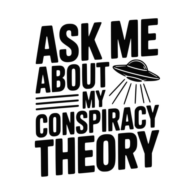 Ask Me About My Conspiracy Theory by Frank Ring