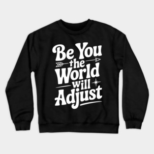 Be You The World Will Adjust Crewneck Sweatshirt