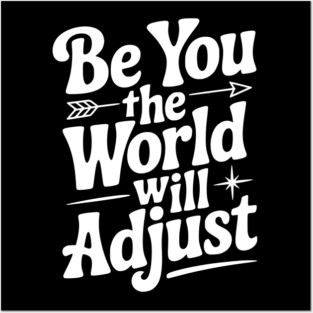 Be You The World Will Adjust Posters and Art