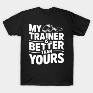 My Trainer is Better Than Yours T-Shirt