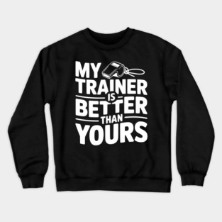 My Trainer is Better Than Yours Crewneck Sweatshirt