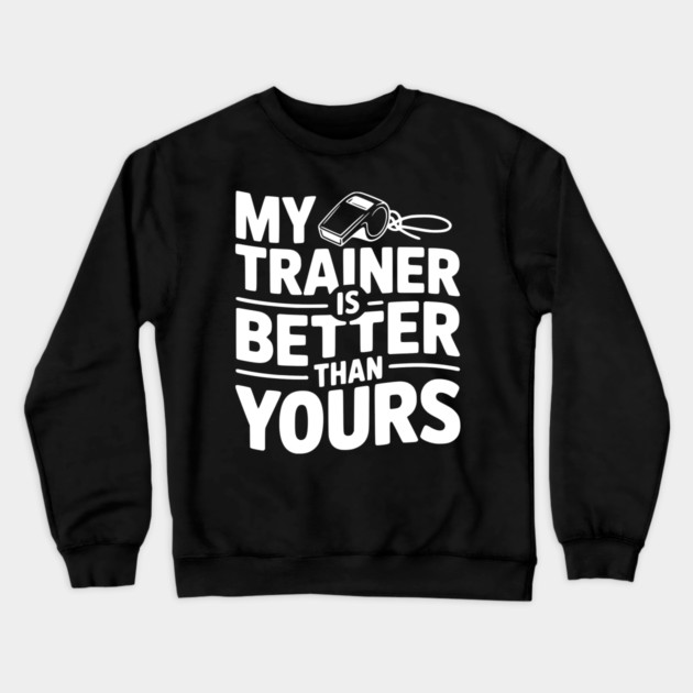 My Trainer is Better Than Yours Crewneck Sweatshirt by Frank Ring