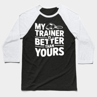 My Trainer is Better Than Yours Baseball T-Shirt