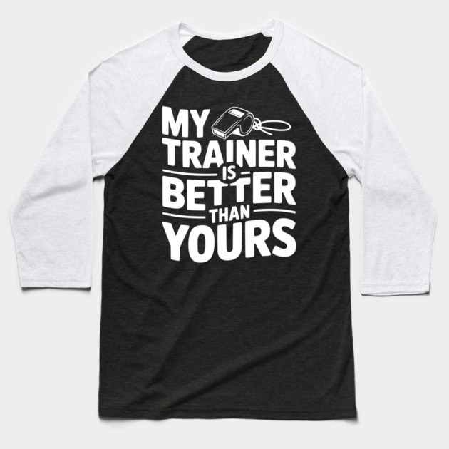 My Trainer is Better Than Yours Baseball T-Shirt by Frank Ring