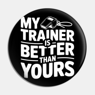 My Trainer is Better Than Yours Pin