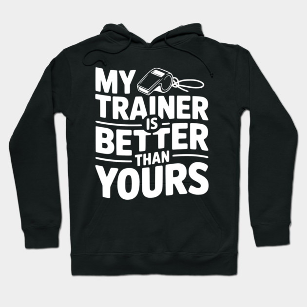 My Trainer is Better Than Yours Hoodie by Frank Ring