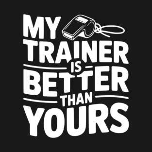 My Trainer is Better Than Yours T-Shirt