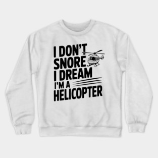 I Don't Snore I Dream I'm a Helicopter Crewneck Sweatshirt