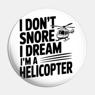 I Don't Snore I Dream I'm a Helicopter Pin