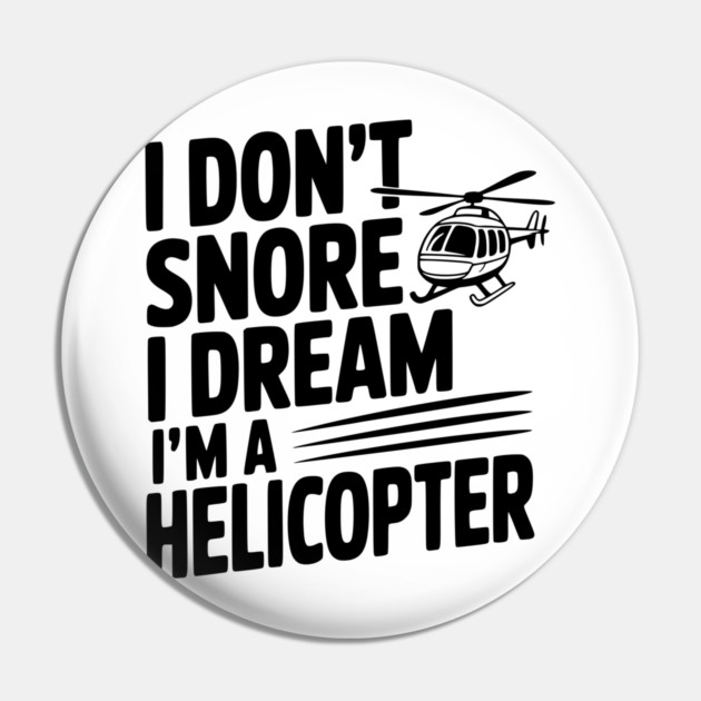 I Don't Snore I Dream I'm a Helicopter Pin by Frank Ring