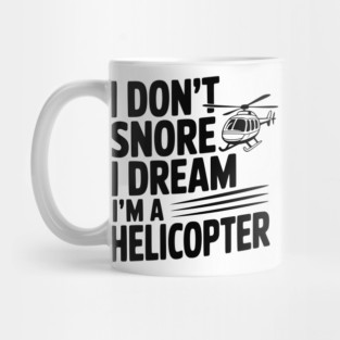 I Don't Snore I Dream I'm a Helicopter Mug