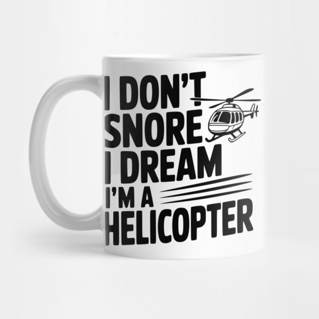 I Don't Snore I Dream I'm a Helicopter by Frank Ring