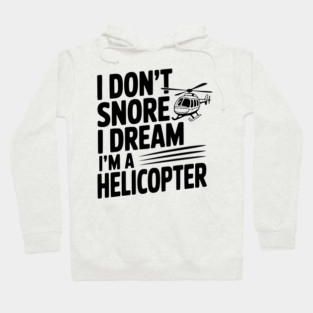 I Don't Snore I Dream I'm a Helicopter Hoodie